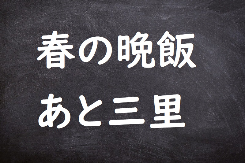 春の晩飯あと三里（はるのばんめしあとさんり）