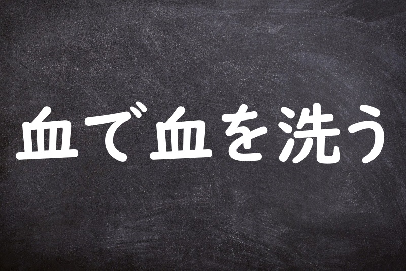 血で血を洗う（ちでちをあらう）