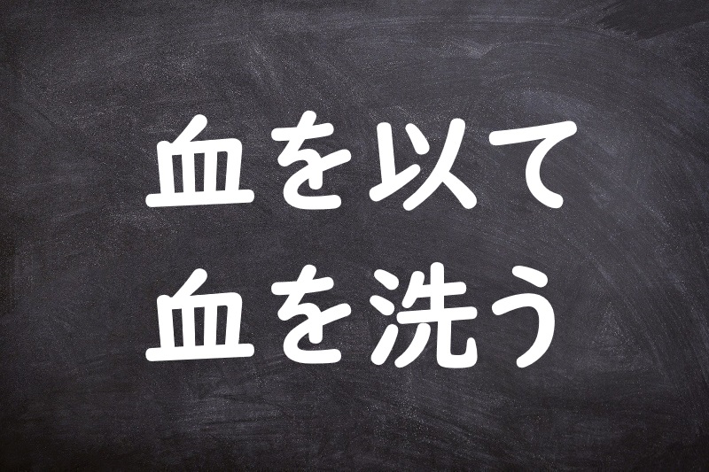 血を以て血を洗う（ちをもってちをあらう）