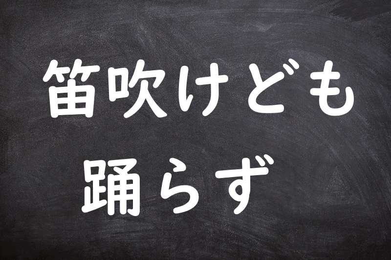 笛吹けども踊らず（ふえふけどもおどらず）