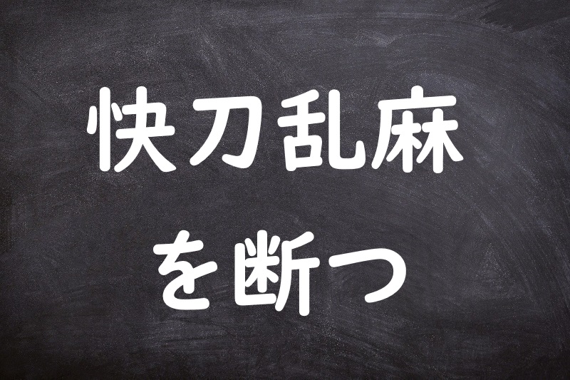 快刀乱麻を断つ（かいとうらんまをたつ）