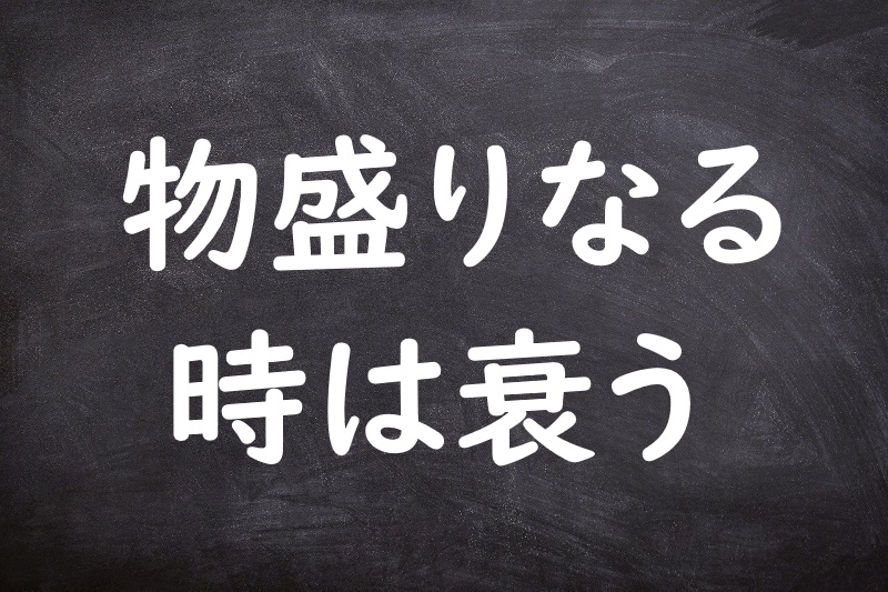 物盛りなる時は衰う（ものさかりなるときはおとろう）