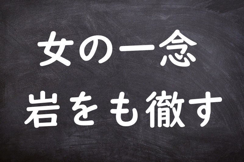 女の一念岩をも徹す（おんなのいちねんいわをもとおす）