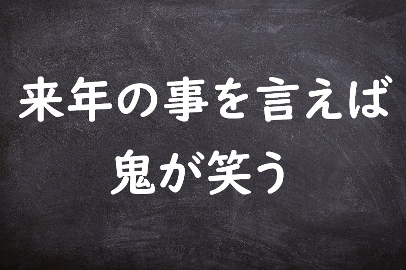 来年の事を言えば鬼が笑う（らいねんのことをいえばおにがわらう）