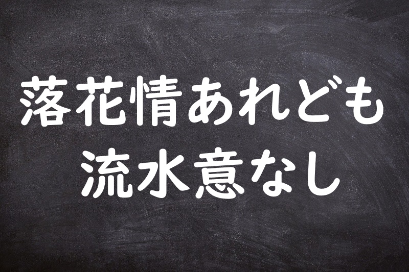 落花情あれども流水意なし（らっかじょうあれどもりゅうすいこころなし）