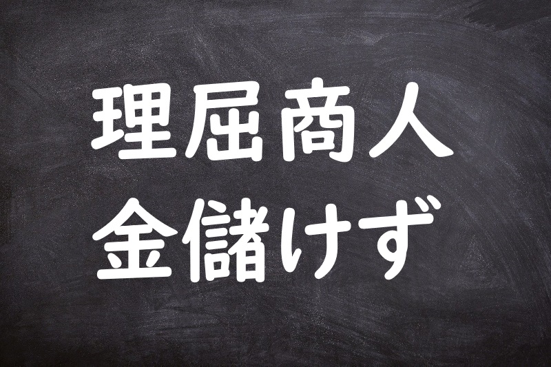 理屈商人金儲けず（りくつしょうにんかねもうけず）