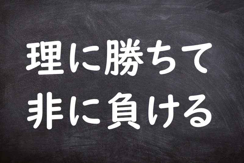 理に勝ちて非に負ける（りにかちてひにまける）