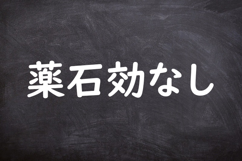 薬石効なし（やくせきこうなし）